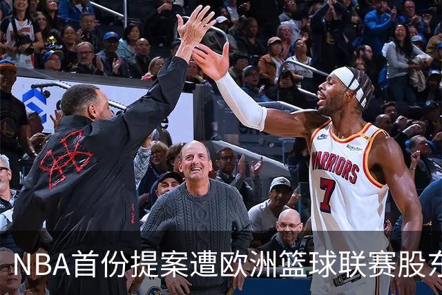 NBA首份提案遭欧洲篮球联赛股东俱乐部拒绝，谈判大门未关