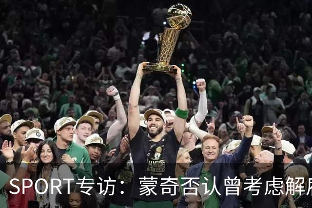 SPORT专访：蒙奇否认曾考虑解雇马诺洛·冈萨雷斯